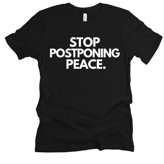 Stop Postponing Peace Unisex T-shirt