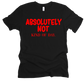 Absolutely Not Unisex T-shirt