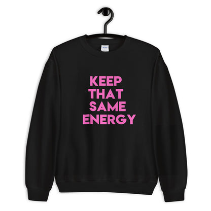 Keep That Same Energy Unisex Sweatshirt