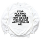 Stop Playing Unisex Sweatshirt