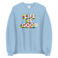 Life IS Good! Unisex Sweatshirt